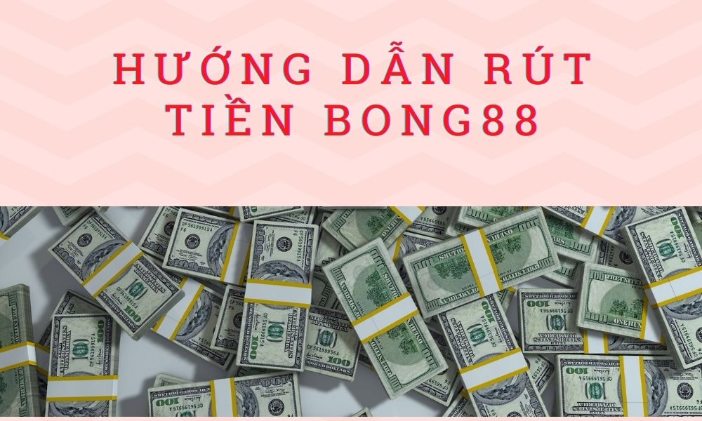 Hướng dẫn rút tiền Bong88