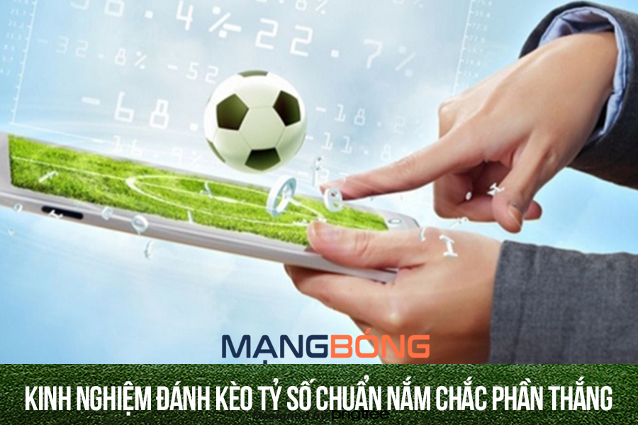 Kinh nghiệm đánh kèo tỷ số chuẩn nắm chắc phần thắng