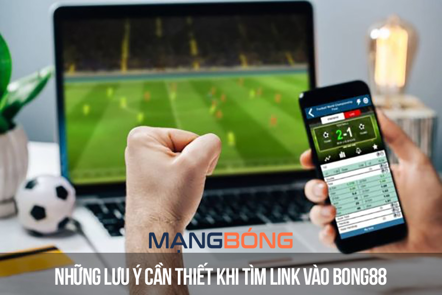 Những lưu ý cần thiết khi tìm link vào Bong88