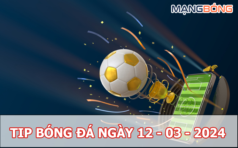 Tip bóng đá miễn phí ngày 12-03-2024